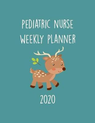Pediatric Nurse Weekly Planner 2020: Monthly Weekly Daily Scheduler Calendar - Journal Notebook Organizer For Peds Nurses