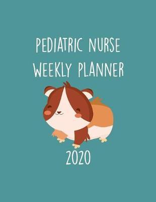 Pediatric Nurse Weekly Planner 2020: Monthly Weekly Daily Scheduler Calendar - Journal Notebook Organizer For Peds Nurses