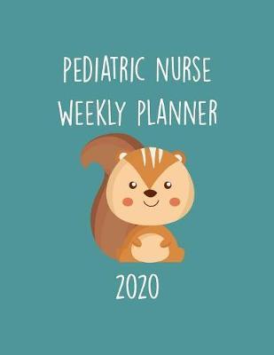 Pediatric Nurse Weekly Planner 2020: Monthly Weekly Daily Scheduler Calendar - Journal Notebook Organizer For Peds Nurses