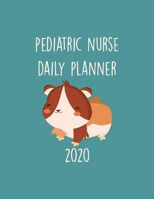 Pediatric Nurse Daily Planner 2020: Monthly Weekly Daily Scheduler Calendar - Journal Notebook Organizer For Ped Nurses