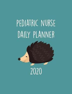 Pediatric Nurse Daily Planner 2020: Monthly Weekly Daily Scheduler Calendar - Journal Notebook Organizer For Ped Nurses