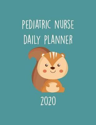Pediatric Nurse Daily Planner 2020: Monthly Weekly Daily Scheduler Calendar - Journal Notebook Organizer For Ped Nurses