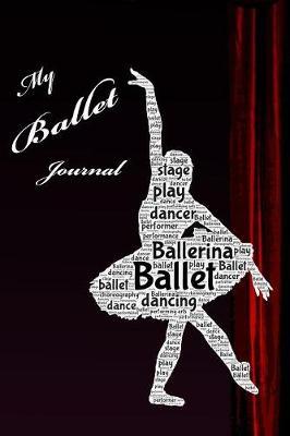 My Ballet Journal: Special Journal Notebook for Dancers Dance Composition Book Ballet Ballerina Writing Diary with College Ruled Lined Blank Pages for Dancing Performers and Music Lovers for Performance