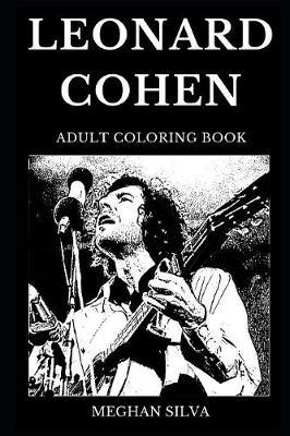 Leonard Cohen Adult Coloring Book: Legendary Storyteller and Famous American Lyricist, Multiple Award Winner and Pop Icon Inspired Adult Coloring Book