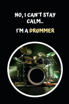 No I Can't Stay Calm.. I'm A Drummer: Drums Themed Novelty Lined Notebook / Journal To Write In Perfect Gift Item (6 x 9 inches)