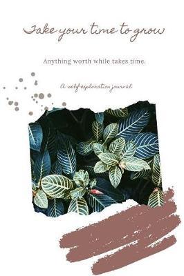 A Self Exploration Journal: Take Your Time Growing