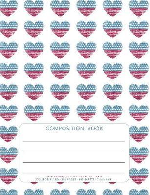 USA Patriotic Love Heart Pattern - Composition Book: College Ruled - 200 pages - 100 Sheets - 7.44 x 9.69