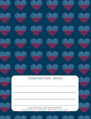 USA Patriotic Love Heart Pattern - Composition Book: College Ruled - 200 pages - 100 Sheets - 7.44 x 9.69