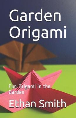 Garden Origami: Fun Origami in the Garden
