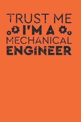 Trust Me I'm a Mechanical Engineer: Gag Blank Lined Notebook for Mechanical Engineer - 6x9 Inch - 120 Pages