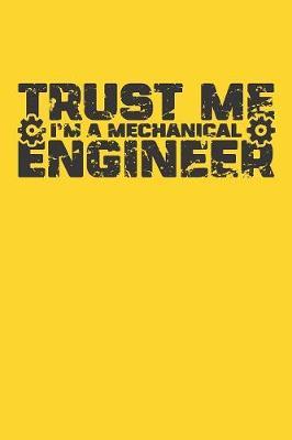 Trust Me I'm a Mechanical Engineer: Gag Blank Lined Notebook for Mechanical Engineer - 6x9 Inch - 120 Pages