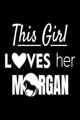 This Girl Loves Her Morgan: Funny Horses Composition Journal - 6 x 9  120 Blank Lined Pages Diary Notebook - Cute Gift Idea For Horse Lovers