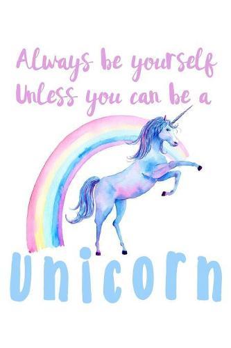 Always Be Yourself Unless You Can Be A Unicorn: Weekly Notebook