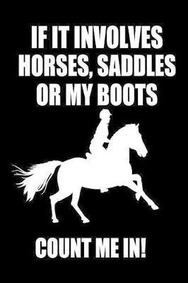 If It Involves Horses, Saddles Or My Boots Count Me In!: Funny Horses Composition Journal - 6 x 9  120 Blank Lined Pages Diary Notebook - Cute Gift Idea For Horse Lovers