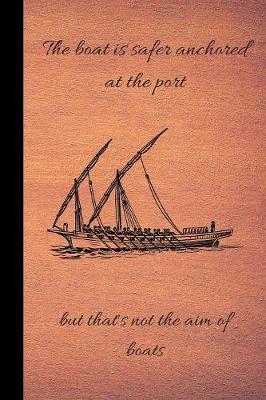 The boat is safer anchored at the port but that's not the aim of boats: small lined Boat Notebook / Travel Journal to write in (6'' x 9'') 120 pages