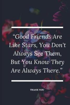 Good Friends Are Like Stars., You Don't Always See Them But You Know They Are Always There: Funny Novelty Appreciation Gift For Friends, Colleague, Coworker, Sister, Brother - Thank You Gift