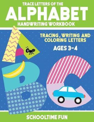 Trace Letters Of The Alphabet Handwriting Workbook: Tracing, Writing and Coloring Letters of the Alphabets for Children Ages 3-4