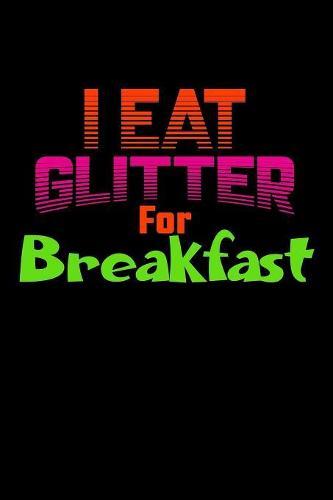 I Eat Glitter For Breakfast: Weekly Notebook