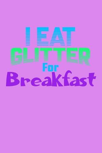 I Eat Glitter For Breakfast: Weekly Notebook