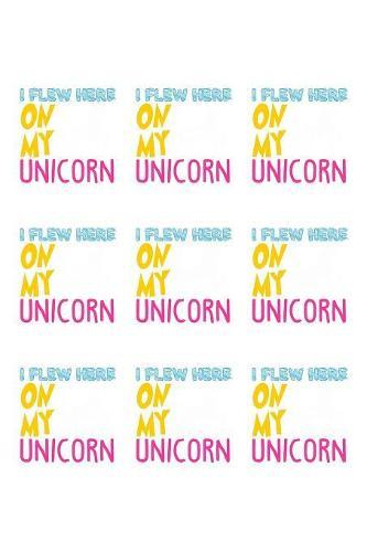 I Flew Here On My Unicorn: Weekly Notebook