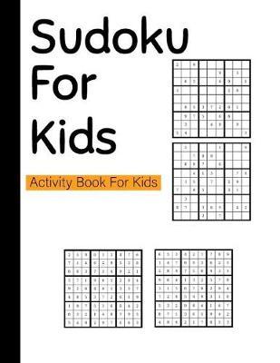 Sudoku for Kids Activity Book for Kids: Easy Puzzles for Children - Games Puzzle Book ( Solutions included )