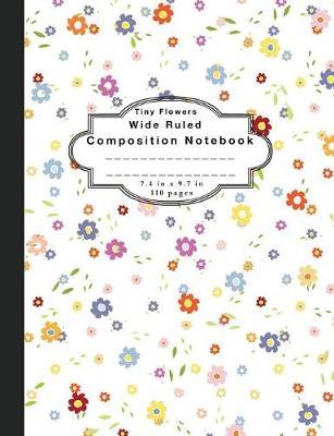 Composition Notebook Tiny Flowers: Wide Ruled Notebook and Wide Ruled Paper