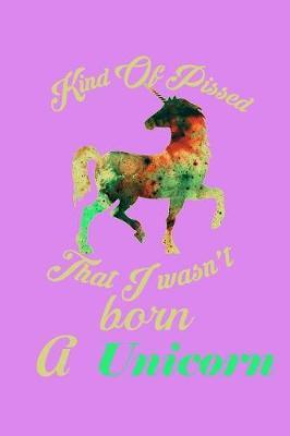 Kind Of Pissed I Wasn't Born A Unicorn: Handwriting Journal
