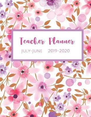 Teacher Planner July-June 2019-2020: Daily, Weekly, Monthly Academic Organizer with Class Schedule, Weekly and Monthly Goals, Motivational Quotes for Students and Teachers, Seating Chart, and Notes