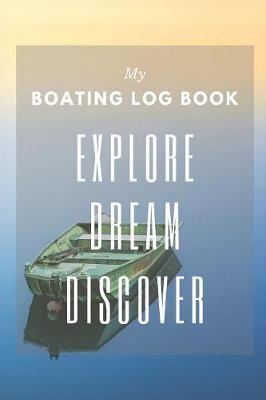 Explore Dream Discover - My Boating Log Book: Boating Trip Record and Expense Tracker, Trip Memory Keeper, Boating Record Journal