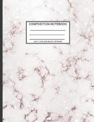 Composition Notebook: 8.5 x 11, College Ruled, 100 pages Ivory White and Rose Gold Marble Blue Rose Office School Classic Design White Paper