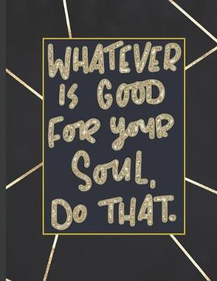 Whatever Is Good For Your Soul Do That.: 8.5 x 11, College Ruled, 100 pages Ivory White and Rose Gold Marble Blue Rose Office School Classic Design White Paper