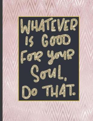 Whatever Is Good For Your Soul Do That.: 8.5 x 11, College Ruled, 100 pages Ivory White and Rose Gold Marble Blue Rose Office School Classic Design White Paper