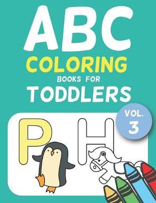 ABC Coloring Books for Toddlers Vol.3: A to Z coloring sheets, JUMBO Alphabet coloring pages for Preschoolers, ABC Coloring Sheets for kids ages 2-4, Toddlers, and Kindergarten