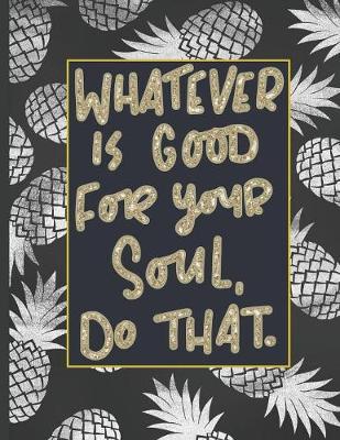 Whatever Is Good For Your Soul Do That.: Girls' notebooks. 8.5 x 11, College Ruled, 100 pages Notebooks with sophisticated and precious cover the main theme is the gold color