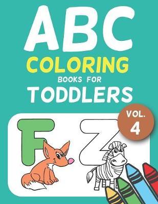 ABC Coloring Books for Toddlers Vol.4: A to Z coloring sheets, JUMBO Alphabet coloring pages for Preschoolers, ABC Coloring Sheets for kids ages 2-4, Toddlers, and Kindergarten