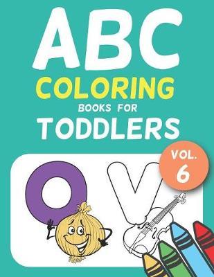 ABC Coloring Books for Toddlers Vol.6: A to Z coloring sheets, JUMBO Alphabet coloring pages for Preschoolers, ABC Coloring Sheets for kids ages 2-4, Toddlers, and Kindergarten