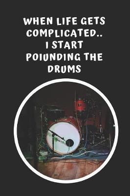 When Life Gets Complicated I Start Pounding The Drums: Novelty Lined Notebook / Journal To Write In Perfect Gift Item (6 x 9 inches)