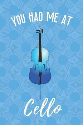 You Had Me At Cello: Notebook Journal Diary. For Cellists And Classical Music Lovers. Gift For Cello Teacher Or Student. 6x9