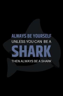 Always Be Yourself Unless You Can Be A Shark Then Always Be A Shark: 120 Page Lined Paperback Notebook - 6 x9 (15.2 x 22.9 cm)