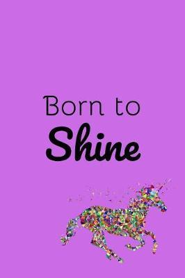 Born To Shine: 120 Page Lined Paperback Notebook - 6 x9 (15.2 x 22.9 cm)