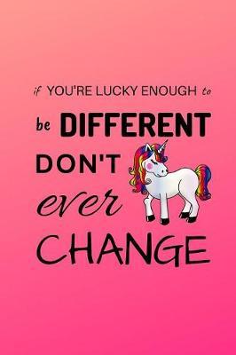 If You're Lucky To Be Different Don't Ever Change: 120 Page Lined Paperback Notebook - 6 x9 (15.2 x 22.9 cm)