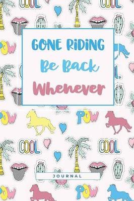 Gone Riding Be Back Whenever: A 100 Page Undated Yearly Horse Journal for Girls