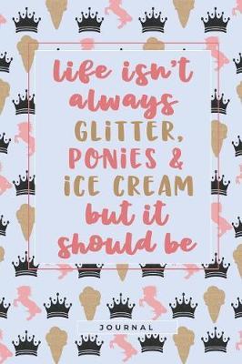 Life Isn't Always Glitter Ponies & Ice Cream: A 100 Page Undated Yearly Horse Journal for Girls