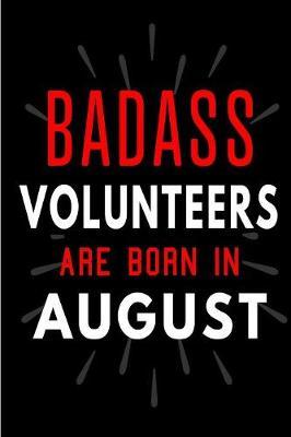 Badass Volunteers Are Born In August: Blank Lined Funny Journal Notebooks Diary as Birthday, Welcome, Farewell, Appreciation, Thank You, Christmas, Graduation gag gifts and Presents for Volunteerring Coworkers ( Alternative to B-day present card )