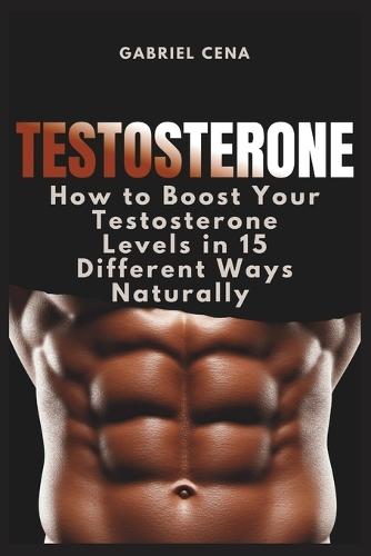 Testosterone: How to Boost Your Testosterone Levels in 15 Different Ways Naturally