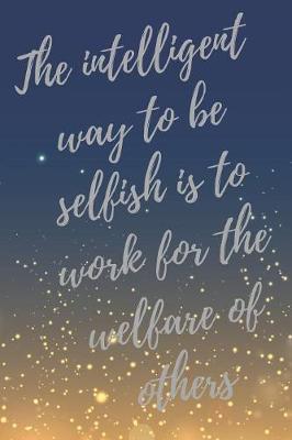 The intelligent way to be selfish is to work for the welfare of others.: Super Volunteer Inspirational Quotes Journal & Notebook (Volunteer Appreciation Gifts)