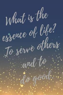What is the essence of life? To serve others and to do good.: Super Volunteer Inspirational Quotes Journal & Notebook (Volunteer Appreciation Gifts)