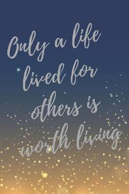 Only a life lived for others is worth living.: Super Volunteer Inspirational Quotes Journal & Notebook (Volunteer Appreciation Gifts)