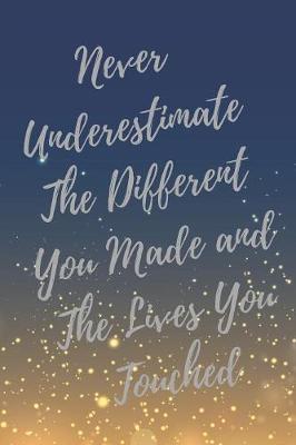 Never Underestimate The Different You Made and The Lives You Touched: Super Volunteer Inspirational Quotes Journal & Notebook (Volunteer Appreciation Gifts)