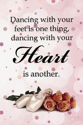 Dancing With Your Feet Is One Thing, Dancing With Your Heart Is Another: Special Dot Grid Notebook for Dancers Bullet Journal Dance Book for Ballet Ballerina to Organize Your Life, budge Tracking, Dot Matrix Planner for Girls Women Teens